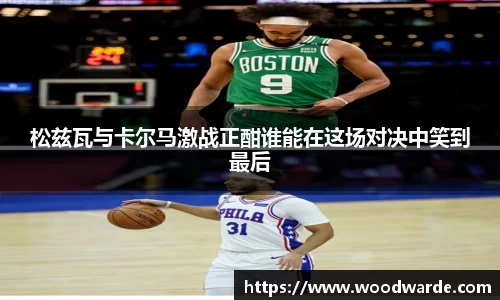 松兹瓦与卡尔马激战正酣谁能在这场对决中笑到最后