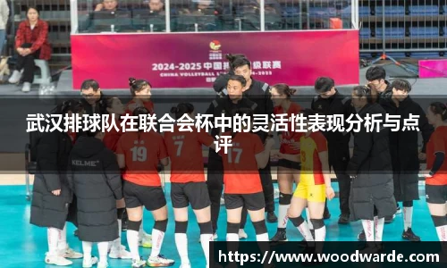 武汉排球队在联合会杯中的灵活性表现分析与点评