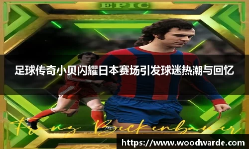 足球传奇小贝闪耀日本赛场引发球迷热潮与回忆