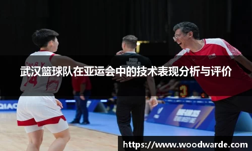 武汉篮球队在亚运会中的技术表现分析与评价
